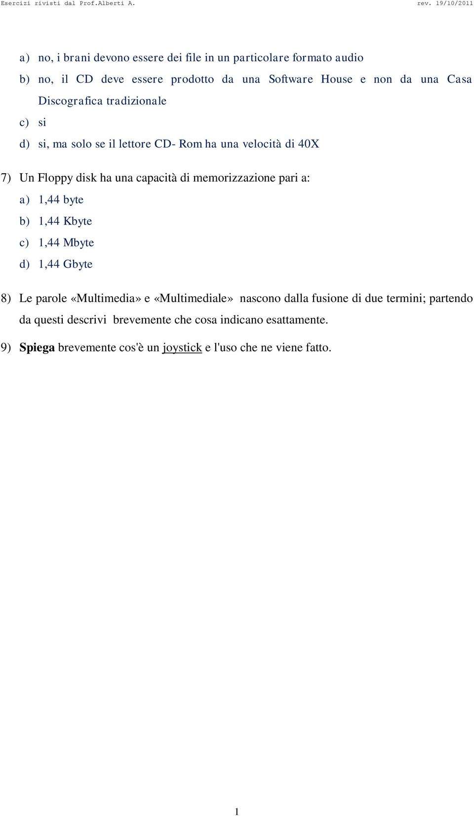 memorizzazione pari a: a) 1,44 byte b) 1,44 Kbyte c) 1,44 Mbyte d) 1,44 Gbyte 8) Le parole «Multimedia» e «Multimediale» nascono dalla fusione