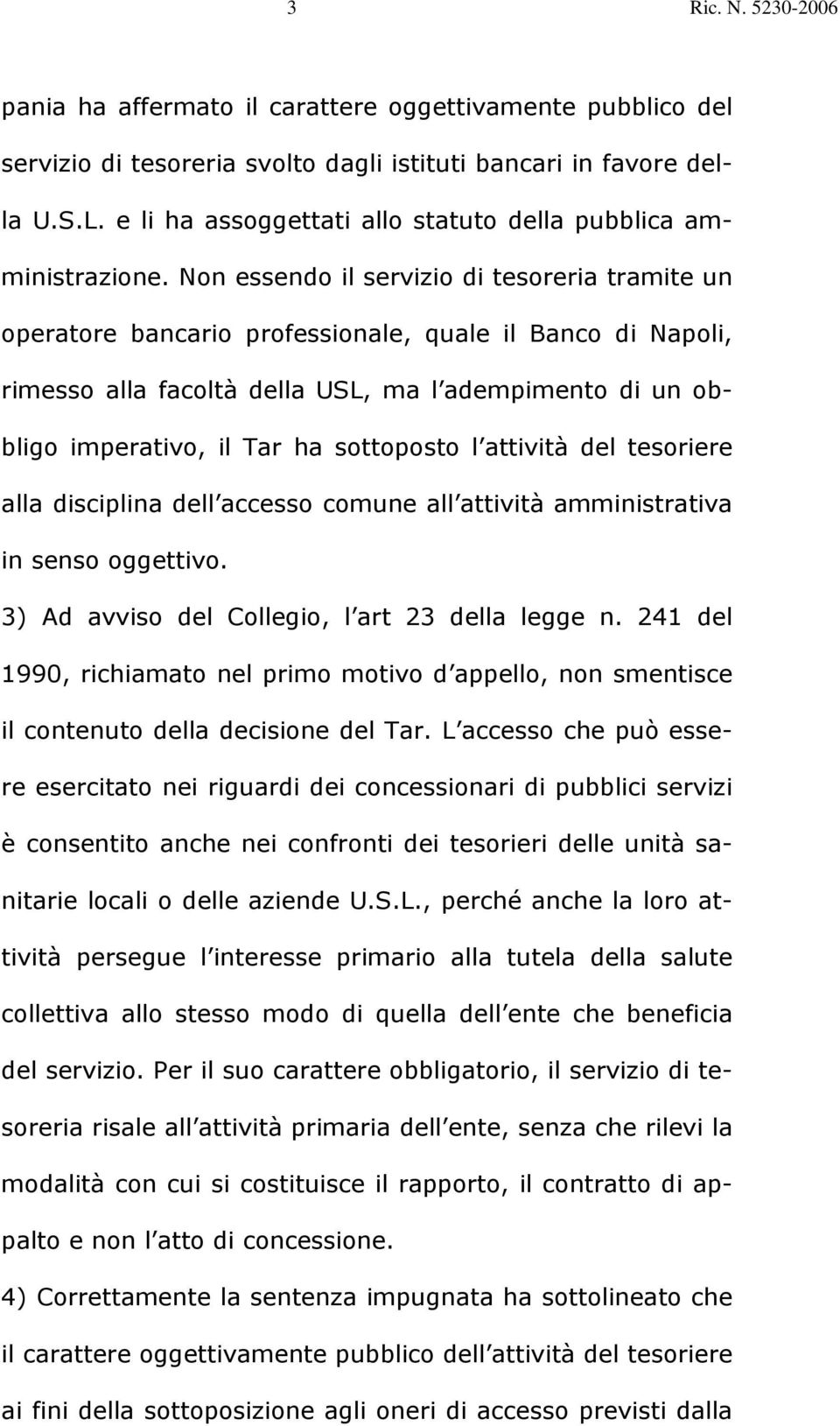 Non essendo il servizio di tesoreria tramite un operatore bancario professionale, quale il Banco di Napoli, rimesso alla facoltà della USL, ma l adempimento di un obbligo imperativo, il Tar ha