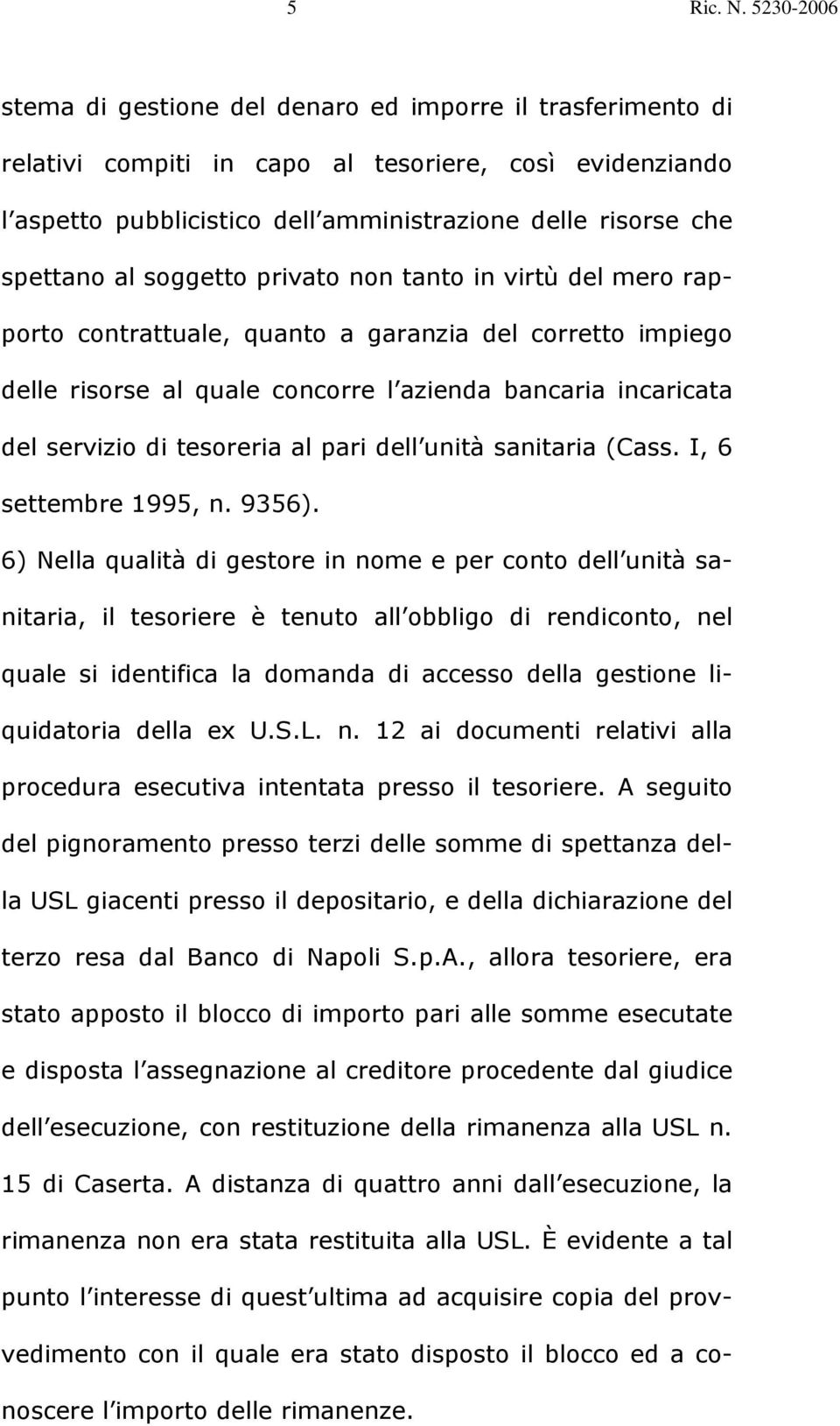 al soggetto privato non tanto in virtù del mero rapporto contrattuale, quanto a garanzia del corretto impiego delle risorse al quale concorre l azienda bancaria incaricata del servizio di tesoreria