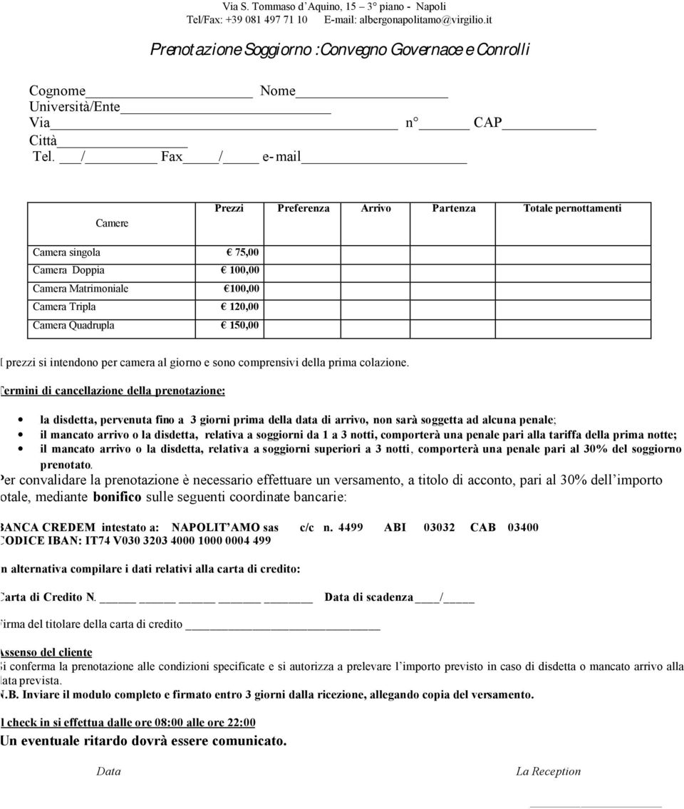 / Fax / e-mail Camere Prezzi Preferenza Arrivo Partenza Totale pernottamenti Camera singola 75,00 Camera Doppia 100,00 Camera Matrimoniale 100,00 Camera Tripla 120,00 Camera Quadrupla 150,00 I prezzi