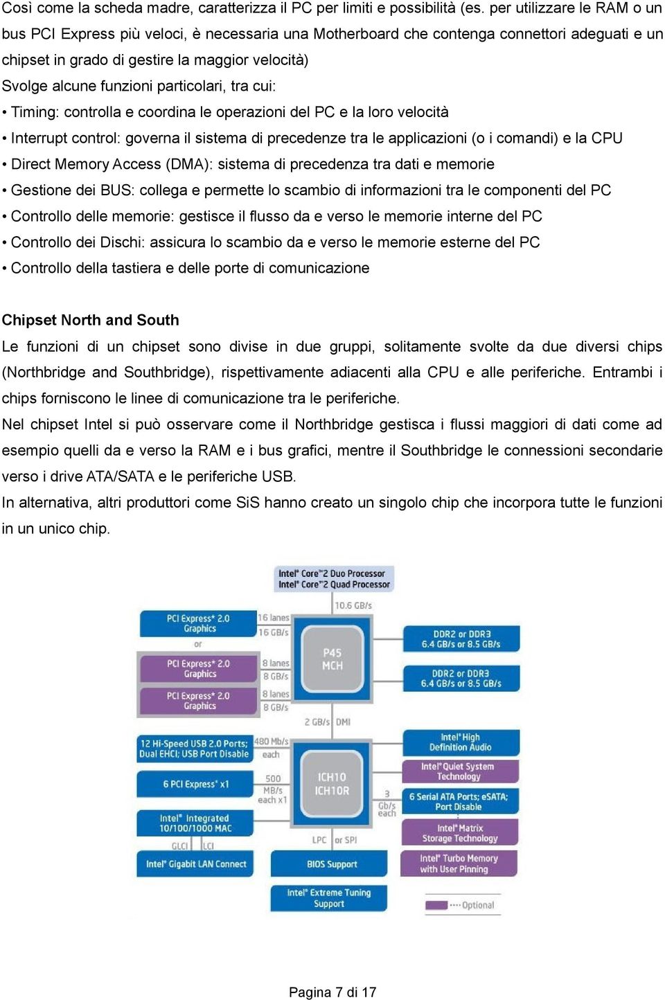 particolari, tra cui: Timing: controlla e coordina le operazioni del PC e la loro velocità Interrupt control: governa il sistema di precedenze tra le applicazioni (o i comandi) e la CPU Direct Memory