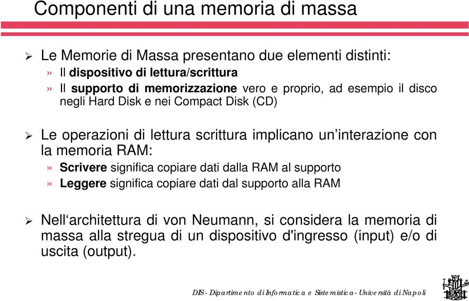 un interazione con la memoria RAM:» Scrivere significa copiare dati dalla RAM al supporto» Leggere significa copiare dati dal supporto alla