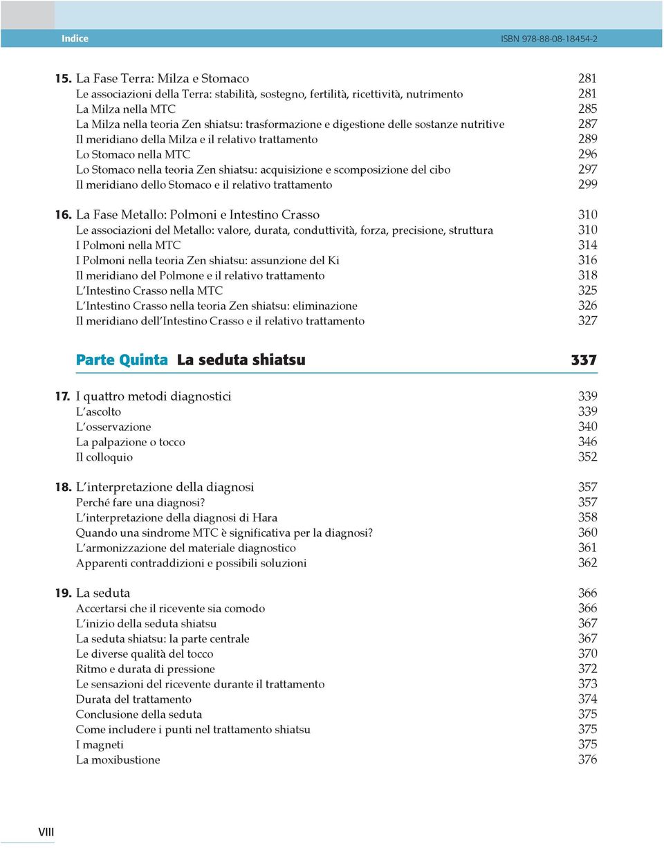 digestione delle sostanze nutritive 287 Il meridiano della Milza e il relativo trattamento 289 Lo Stomaco nella MTC 296 Lo Stomaco nella teoria Zen shiatsu: acquisizione e scomposizione del cibo 297