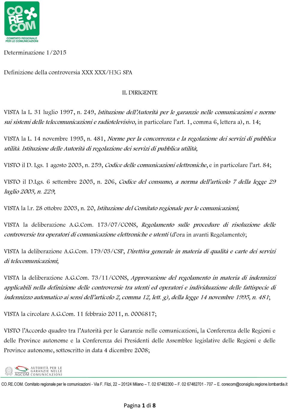 14 novembre 1995, n. 481, Norme per la concorrenza e la regolazione dei servizi di pubblica utilità. Istituzione delle Autorità di regolazione dei servizi di pubblica utilità; VISTO il D. Lgs.