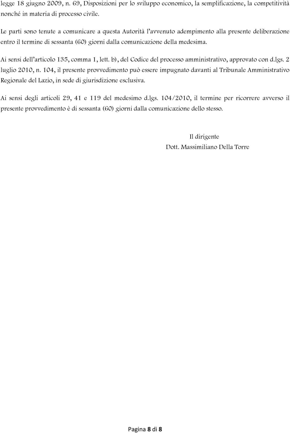 Ai sensi dell articolo 135, comma 1, lett. b), del Codice del processo amministrativo, approvato con d.lgs. 2 luglio 2010, n.