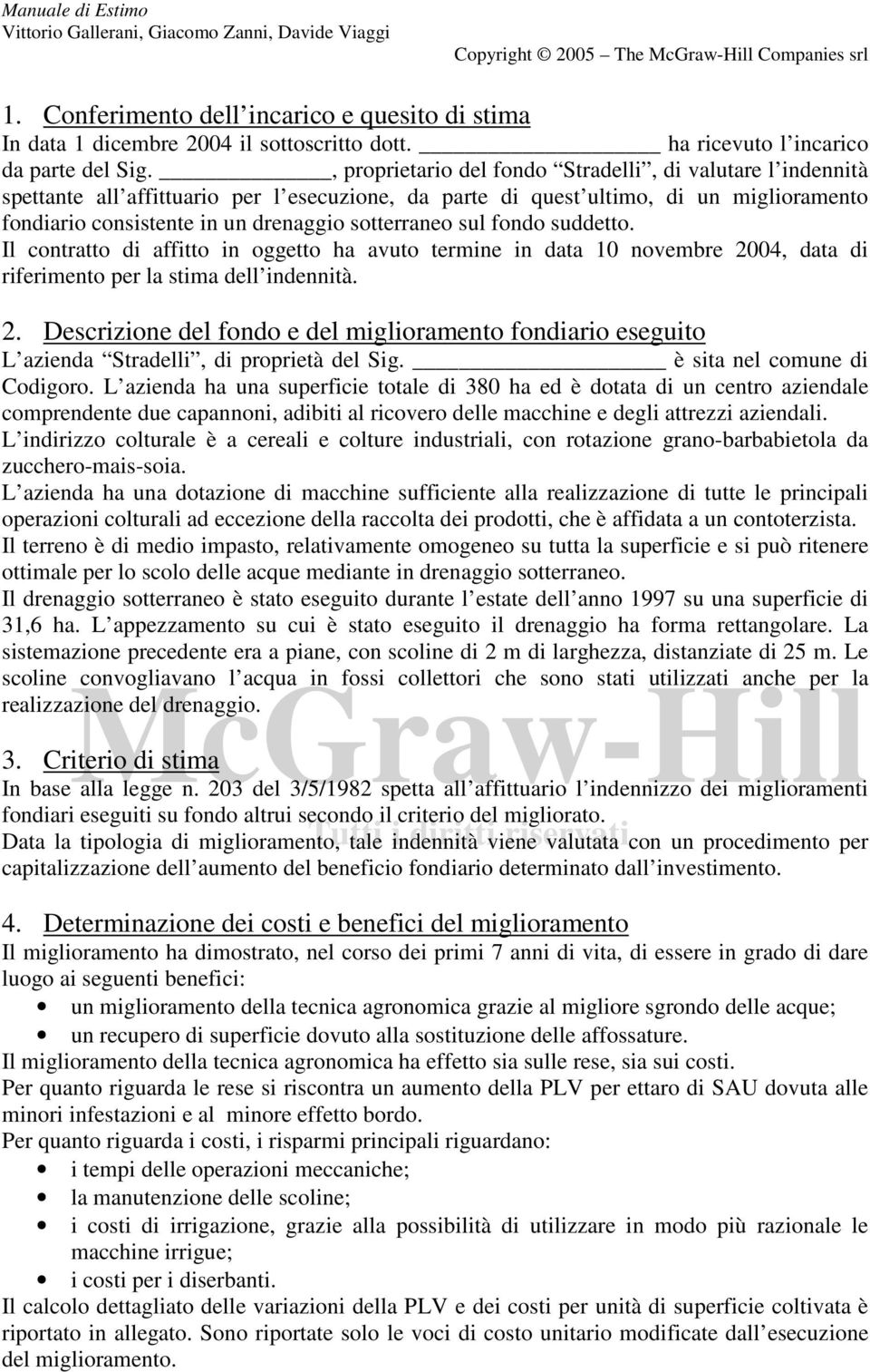 sul fondo suddetto. Il contratto di affitto in oggetto ha avuto termine in data 10 novembre 2004, data di riferimento per la stima dell indennità. 2. Descrizione del fondo e del miglioramento fondiario eseguito L azienda Stradelli, di proprietà del Sig.