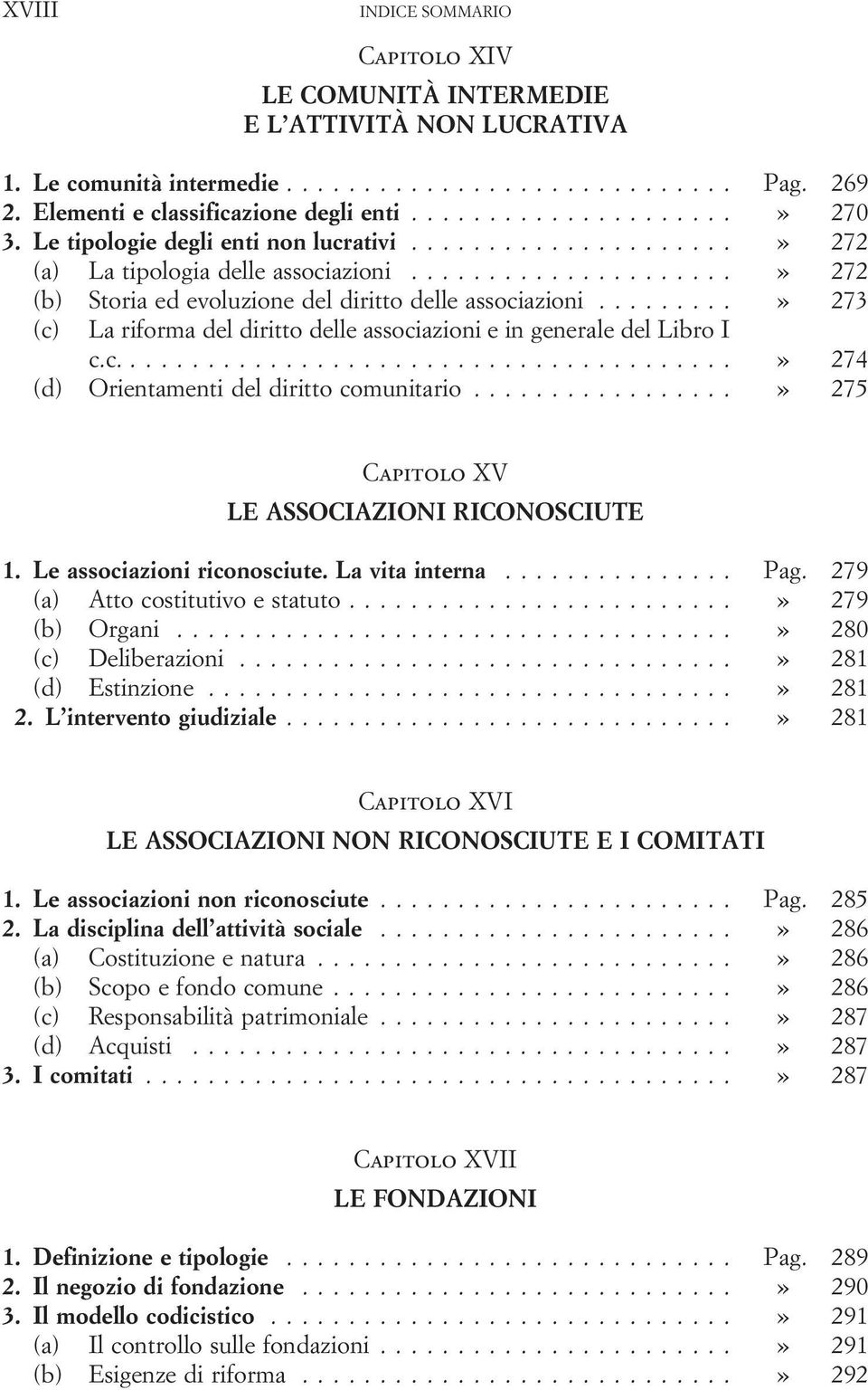 ..» 273 (c) La riforma del diritto delle associazioni e in generale del Libro I c.c....» 274 (d) Orientamenti del diritto comunitario...» 275 Capitolo XV LE ASSOCIAZIONI RICONOSCIUTE 1.