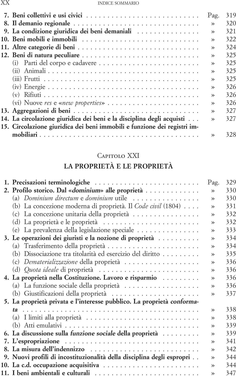 ..» 326 (vi) Nuove res e «new properties»...» 326 13. Aggregazioni di beni...» 327 14. La circolazione giuridica dei beni e la disciplina degli acquisti...» 327 15.