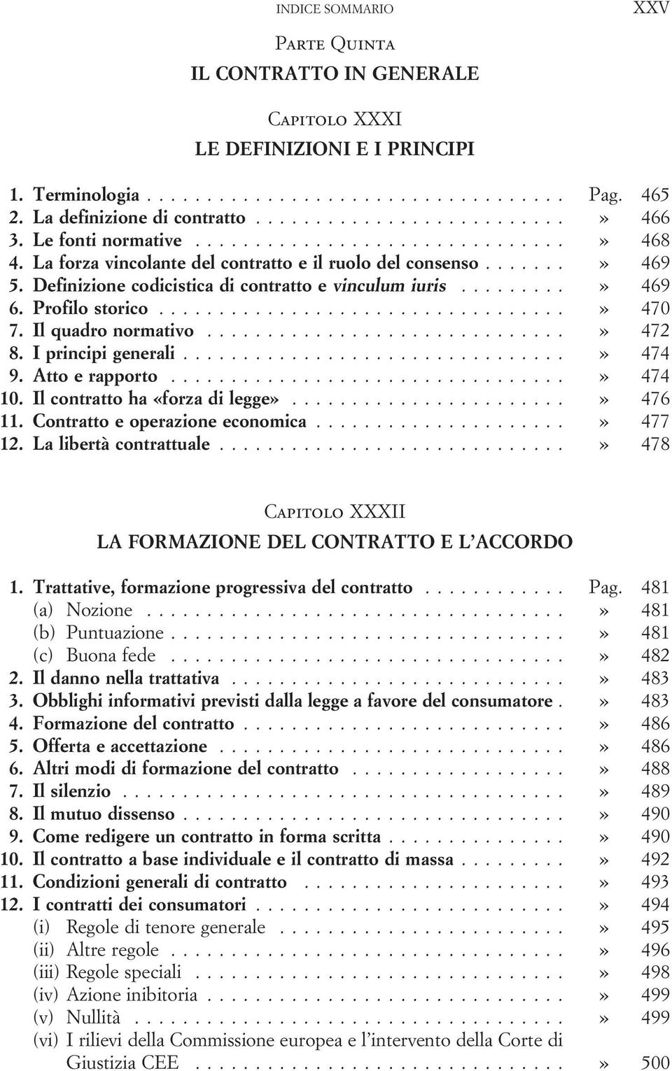 I principi generali...» 474 9. Atto e rapporto...» 474 10. Il contratto ha «forza di legge»...» 476 11. Contratto e operazione economica...» 477 12. La libertà contrattuale.