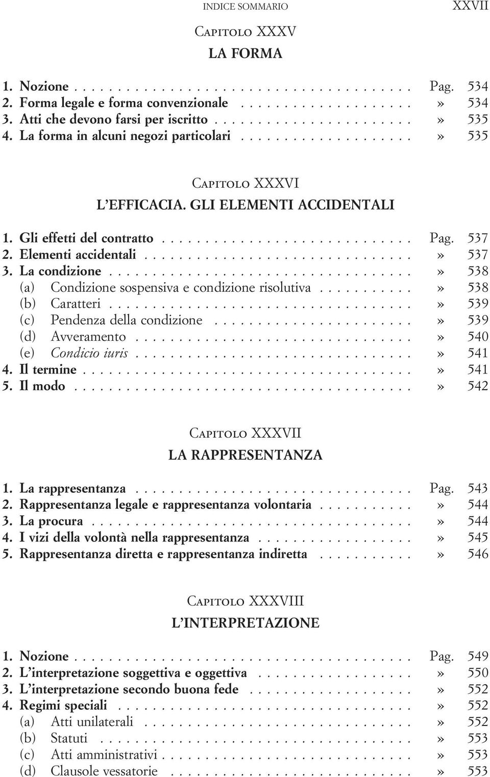 ..» 538 (a) Condizione sospensiva e condizione risolutiva...» 538 (b) Caratteri...» 539 (c) Pendenza della condizione...» 539 (d) Avveramento...» 540 (e) Condicio iuris...» 541 4. Il termine...» 541 5.