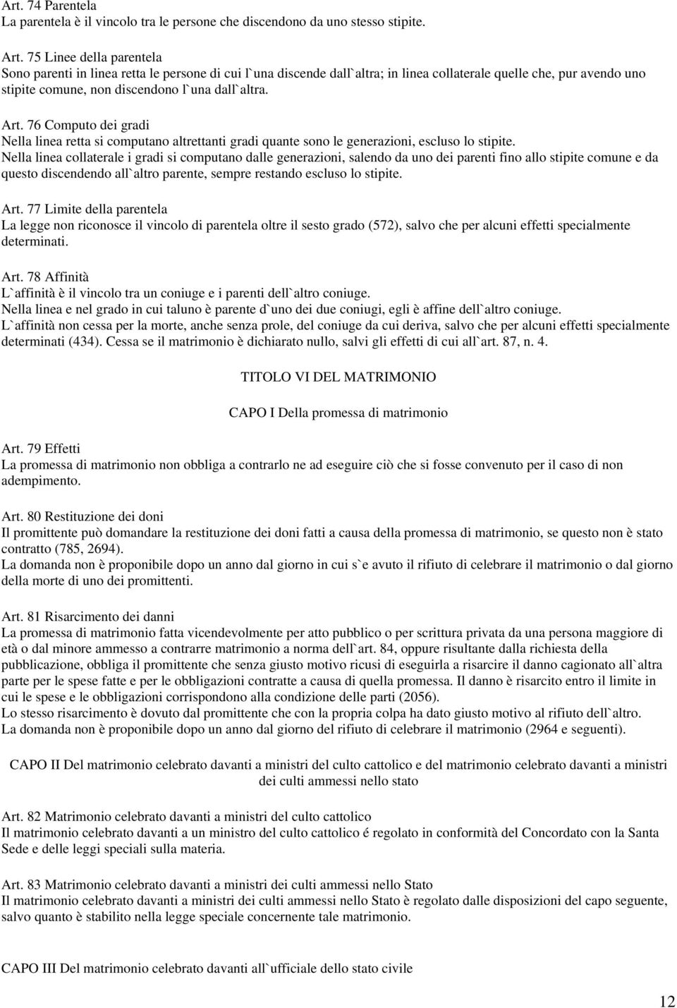 76 Computo dei gradi Nella linea retta si computano altrettanti gradi quante sono le generazioni, escluso lo stipite.