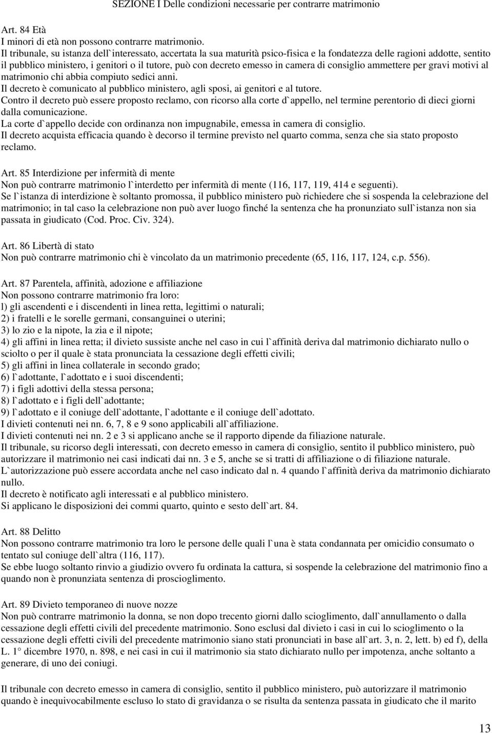 in camera di consiglio ammettere per gravi motivi al matrimonio chi abbia compiuto sedici anni. Il decreto è comunicato al pubblico ministero, agli sposi, ai genitori e al tutore.