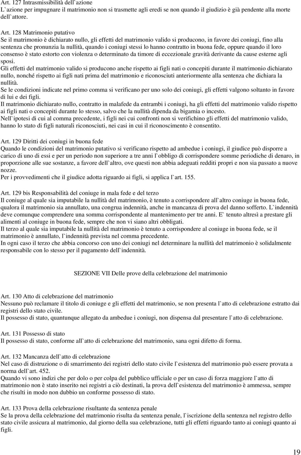 stessi lo hanno contratto in buona fede, oppure quando il loro consenso è stato estorto con violenza o determinato da timore di eccezionale gravità derivante da cause esterne agli sposi.