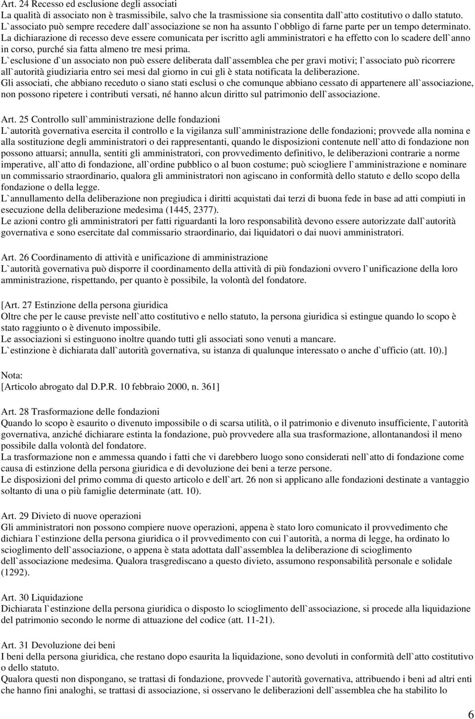 La dichiarazione di recesso deve essere comunicata per iscritto agli amministratori e ha effetto con lo scadere dell`anno in corso, purché sia fatta almeno tre mesi prima.