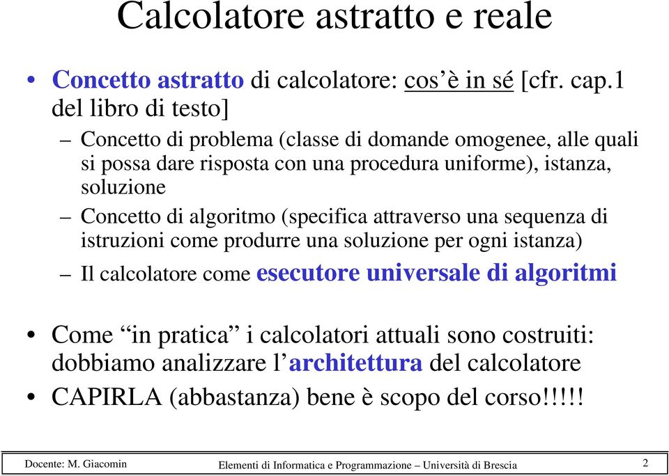 Concetto di algoritmo (specifica attraverso una sequenza di istruzioni come produrre una soluzione per ogni istanza) Il calcolatore come esecutore