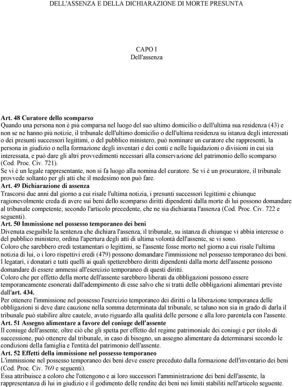 o dell'ultima residenza su istanza degli interessati o dei presunti successori legittimi, o del pubblico ministero, può nominare un curatore che rappresenti, la persona in giudizio o nella formazione