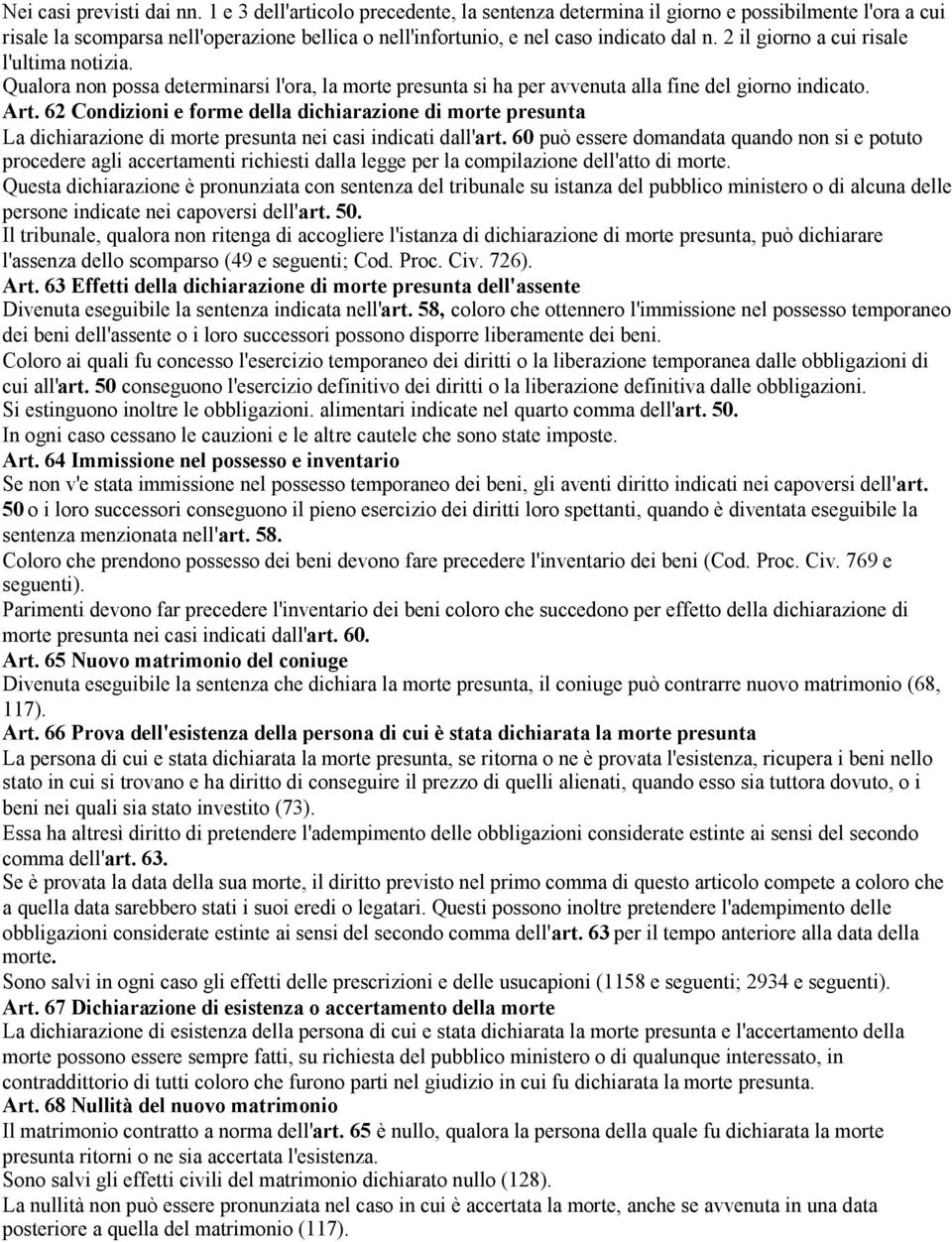 2 il giorno a cui risale l'ultima notizia. Qualora non possa determinarsi l'ora, la morte presunta si ha per avvenuta alla fine del giorno indicato. Art.