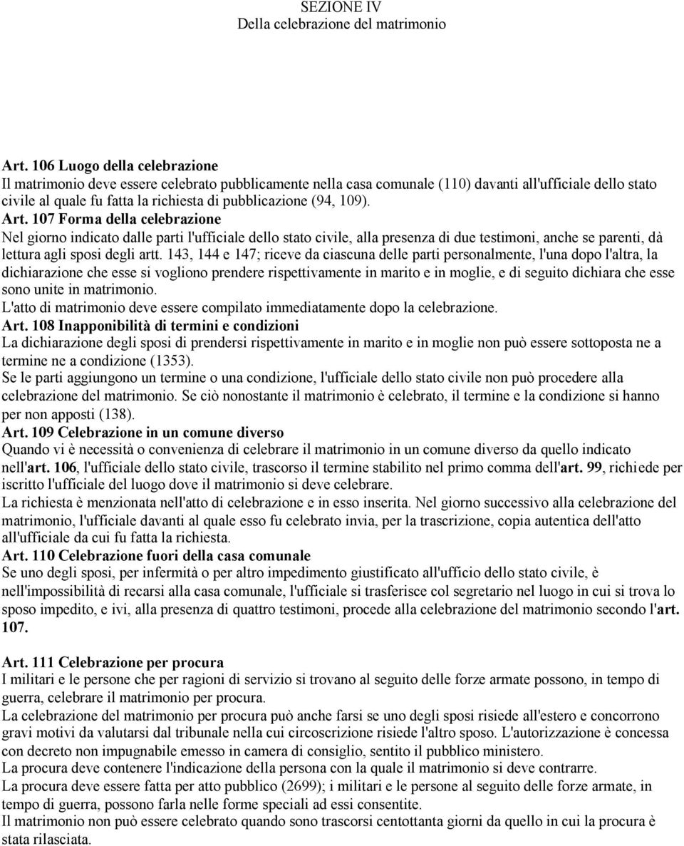 109). Art. 107 Forma della celebrazione Nel giorno indicato dalle parti l'ufficiale dello stato civile, alla presenza di due testimoni, anche se parenti, dà lettura agli sposi degli artt.