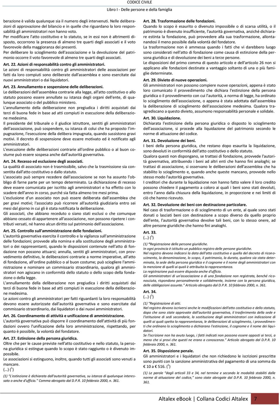 Per modificare l'atto costitutivo e lo statuto, se in essi non è altrimenti disposto, occorrono la presenza di almeno tre quarti degli associati e il voto favorevole della maggioranza dei presenti.