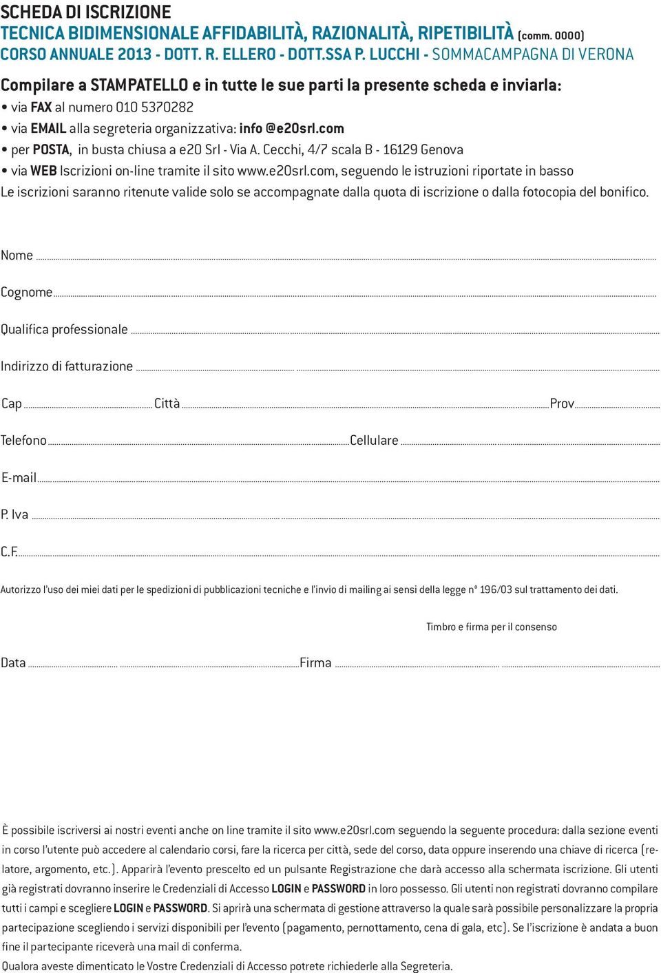 com per POSTA, in busta chiusa a e20 Srl - Via A. Cecchi, 4/7 scala B - 16129 Genova via WEB Iscrizioni on-line tramite il sito www.e20srl.