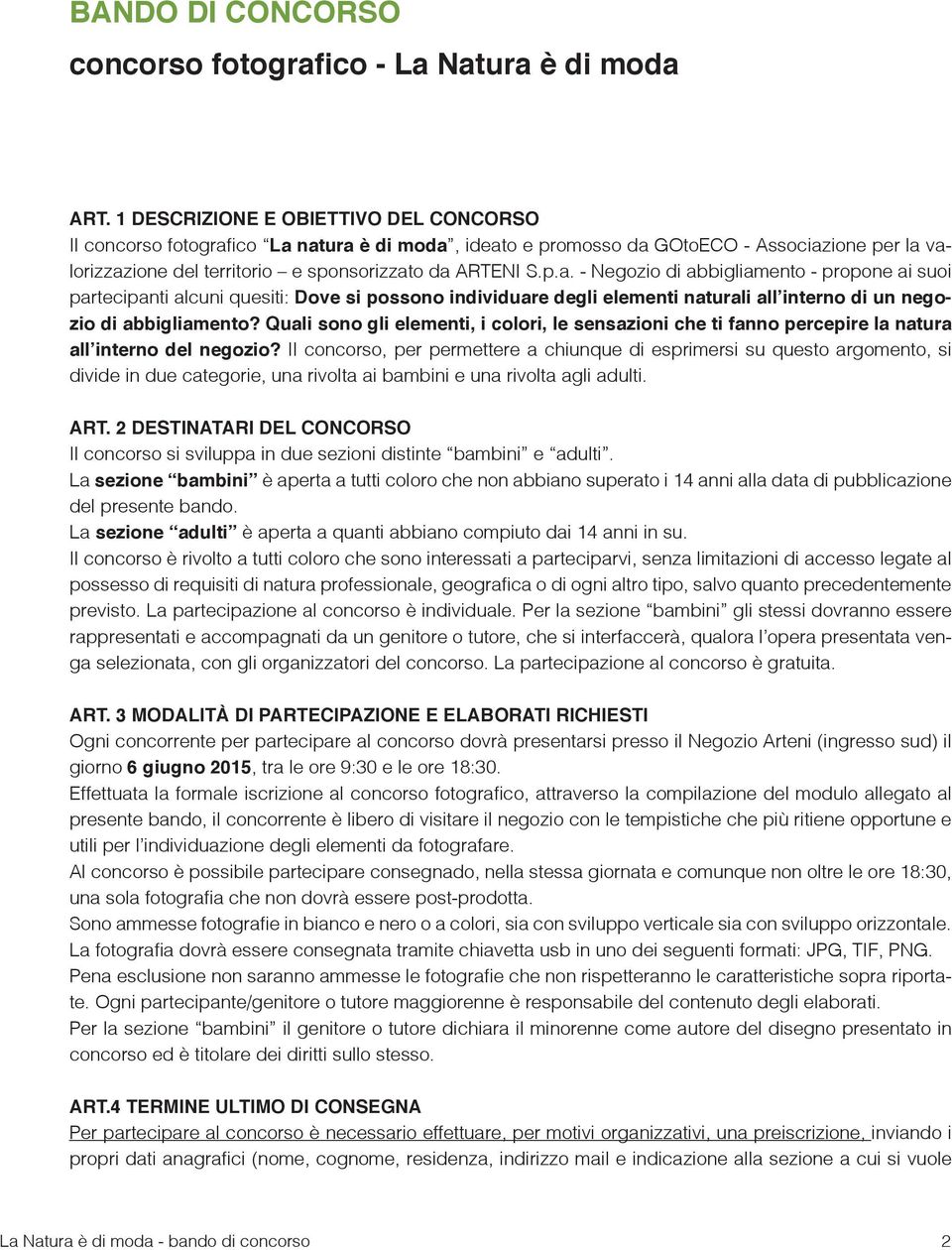 ico La natura è di moda, ideato e promosso da GOtoECO - Associazione per la valorizzazione del territorio e sponsorizzato da ARTENI S.p.a. - Negozio di abbigliamento - propone ai suoi partecipanti alcuni quesiti: Dove si possono individuare degli elementi naturali all interno di un negozio di abbigliamento?