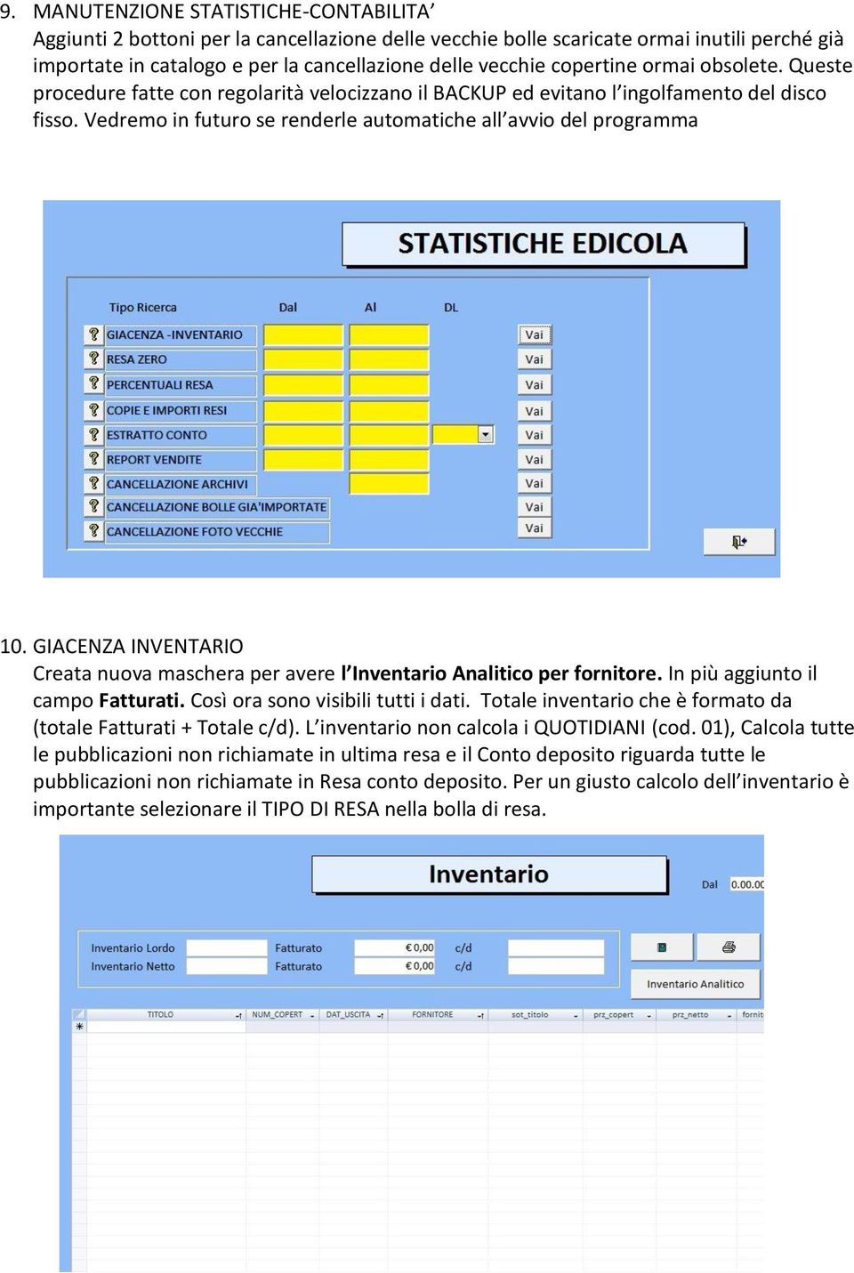 GIACENZA INVENTARIO Creata nuova maschera per avere l Inventario Analitico per fornitore. In più aggiunto il campo Fatturati. Così ora sono visibili tutti i dati.