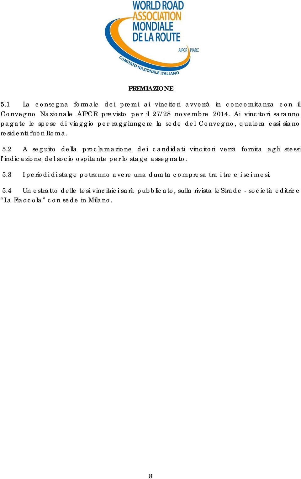 2 A seguito della proclamazione dei candidati vincitori verrà fornita agli stessi l indicazione del socio ospitante per lo stage assegnato. 5.