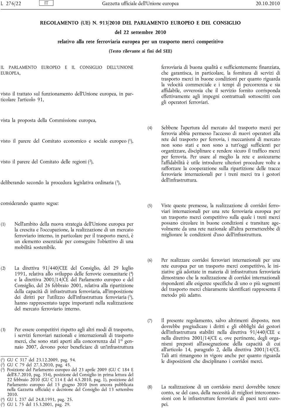 E IL CONSIGLIO DELL UNIONE EUROPEA, visto il trattato sul funzionamento dell'unione europea, in particolare l articolo 91, ferroviaria di buona qualità e sufficientemente finanziata, che garantisca,