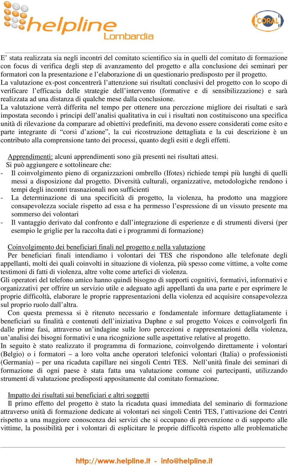 La valutazione ex-post concentrerà l attenzione sui risultati conclusivi del progetto con lo scopo di verificare l efficacia delle strategie dell intervento (formative e di sensibilizzazione) e sarà