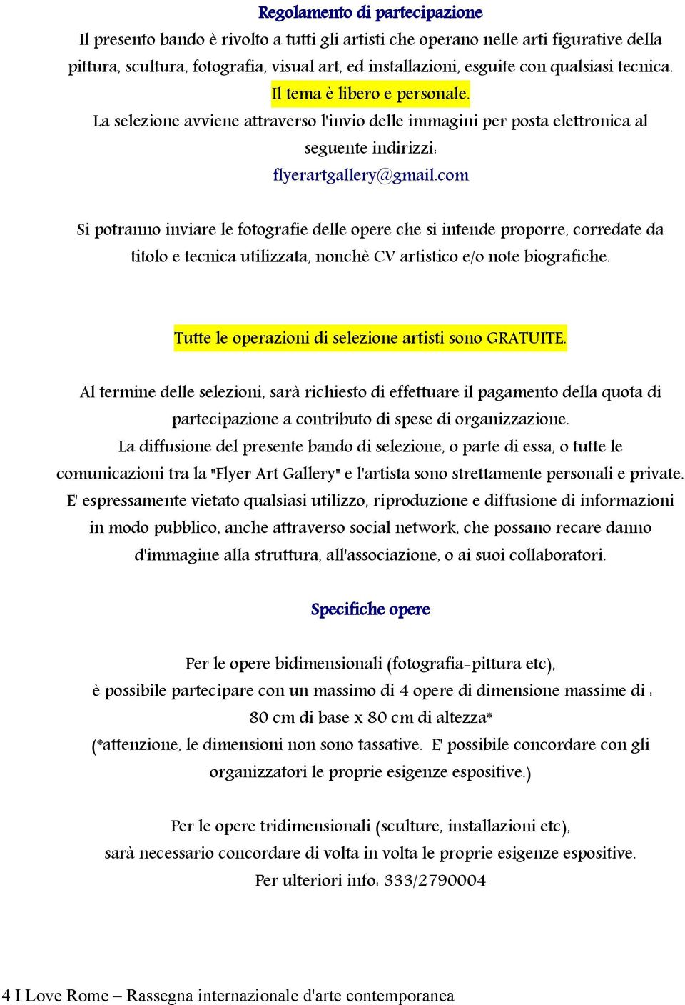 com Si potranno inviare le fotografie delle opere che si intende proporre, corredate da titolo e tecnica utilizzata, nonchè CV artistico e/o note biografiche.