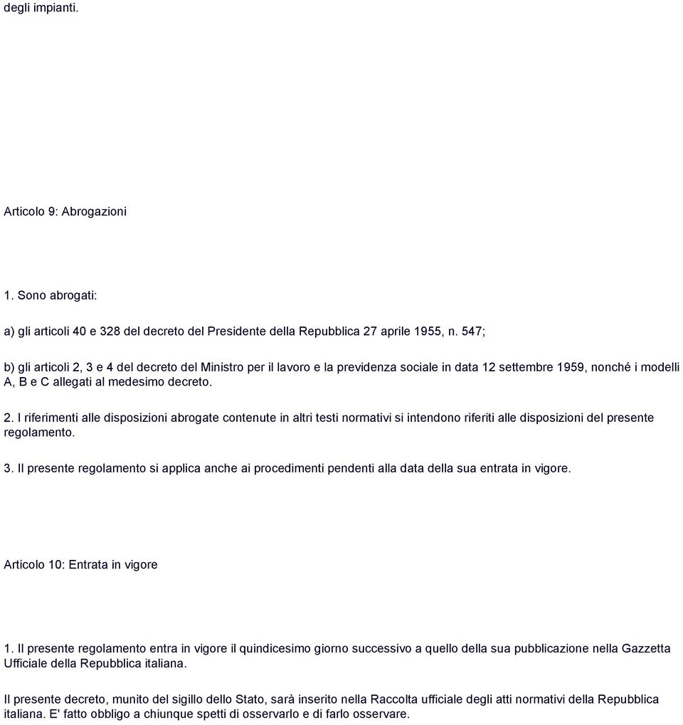 3. Il presente regolamento si applica anche ai procedimenti pendenti alla data della sua entrata in vigore. Articolo 10: Entrata in vigore 1.