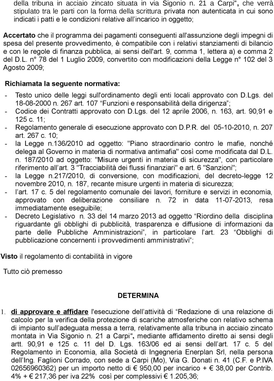 programma dei pagamenti conseguenti all'assunzione degli impegni di spesa del presente provvedimento, è compatibile con i relativi stanziamenti di bilancio e con le regole di finanza pubblica, ai