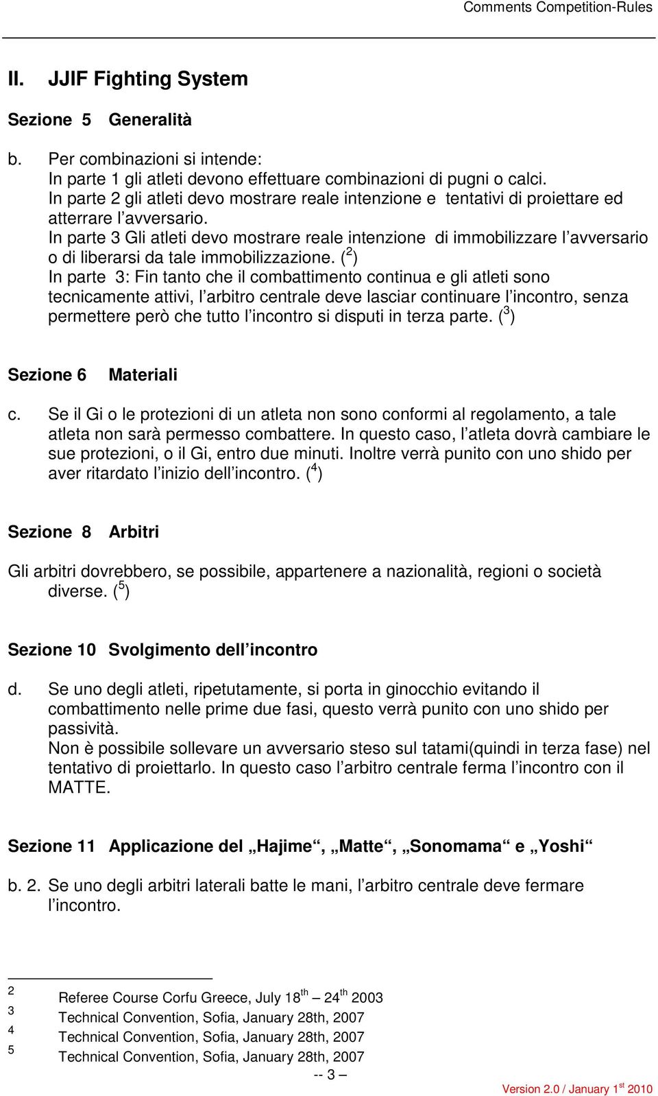 In parte 3 Gli atleti devo mostrare reale intenzione di immobilizzare l avversario o di liberarsi da tale immobilizzazione.