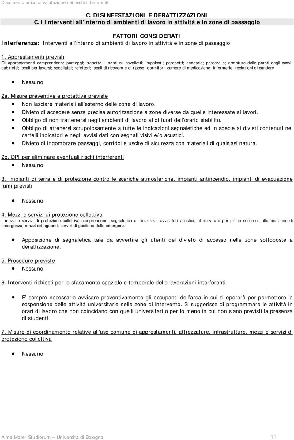 Apprestamenti previsti Gli apprestamenti comprendono: ponteggi; trabattelli; ponti su cavalletti; impalcati; parapetti; andatoie; passerelle; armature delle pareti degli scavi; gabinetti; locali per