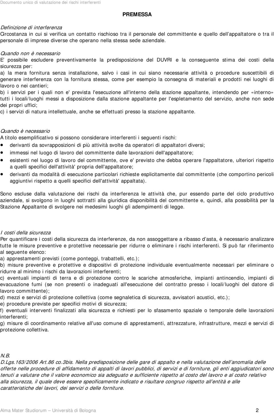 Quando non è necessario E possibile escludere preventivamente la predisposizione del DUVRI e la conseguente stima dei costi della sicurezza per: a) la mera fornitura senza installazione, salvo i casi