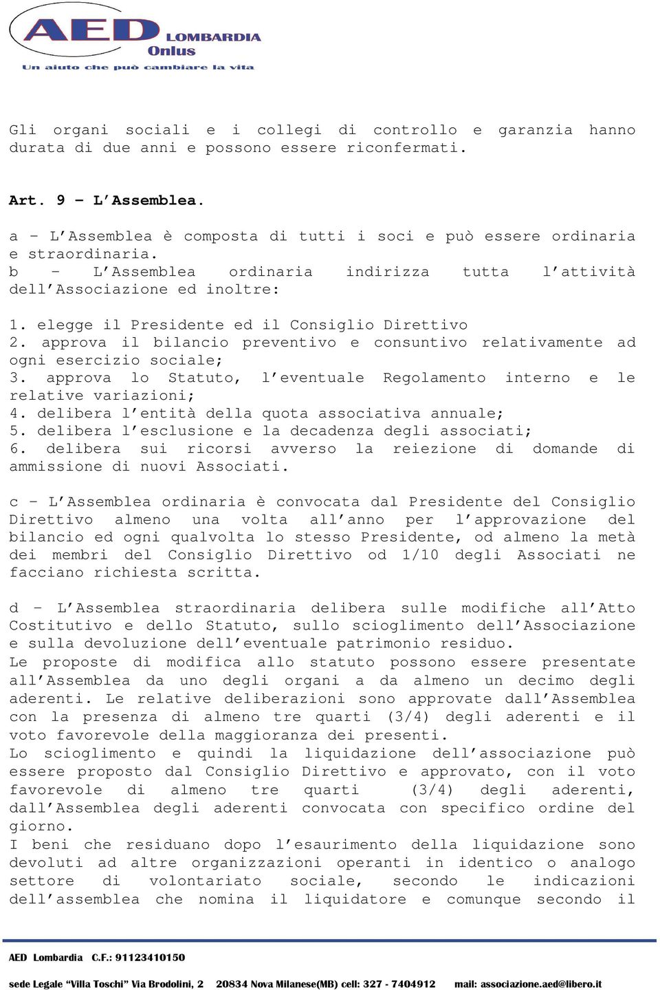 elegge il Presidente ed il Consiglio Direttivo 2. approva il bilancio preventivo e consuntivo relativamente ad ogni esercizio sociale; 3.