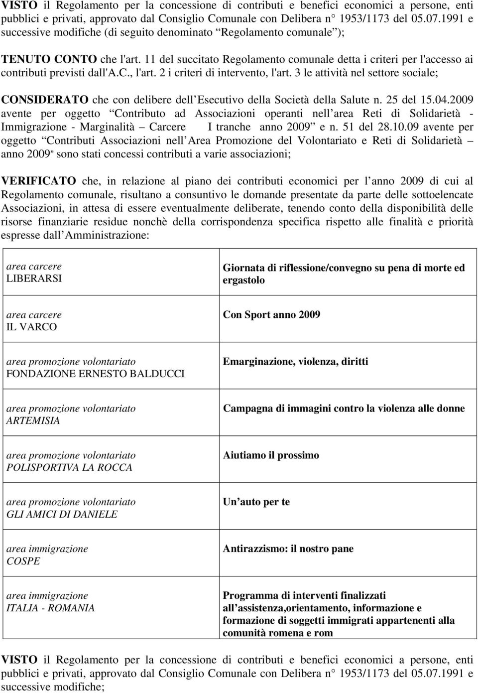 2 i criteri di intervento, l'art. 3 le attività nel settore sociale; CONSIDERATO che con delibere dell Esecutivo della Società della Salute n. 25 del 15.04.