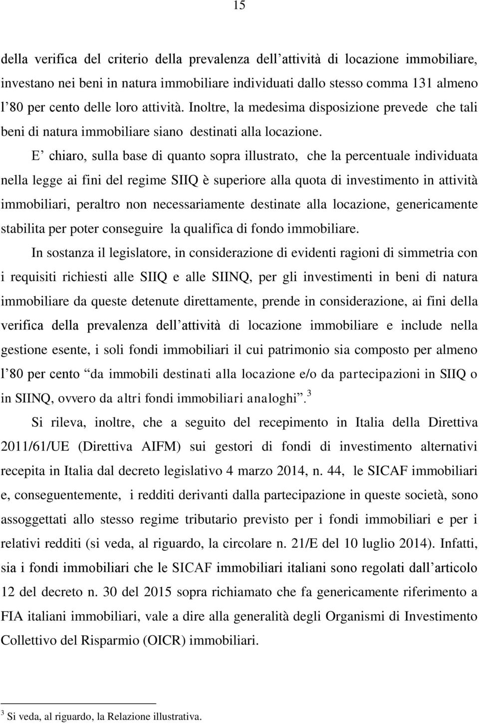 E chiaro, sulla base di quanto sopra illustrato, che la percentuale individuata nella legge ai fini del regime SIIQ è superiore alla quota di investimento in attività immobiliari, peraltro non