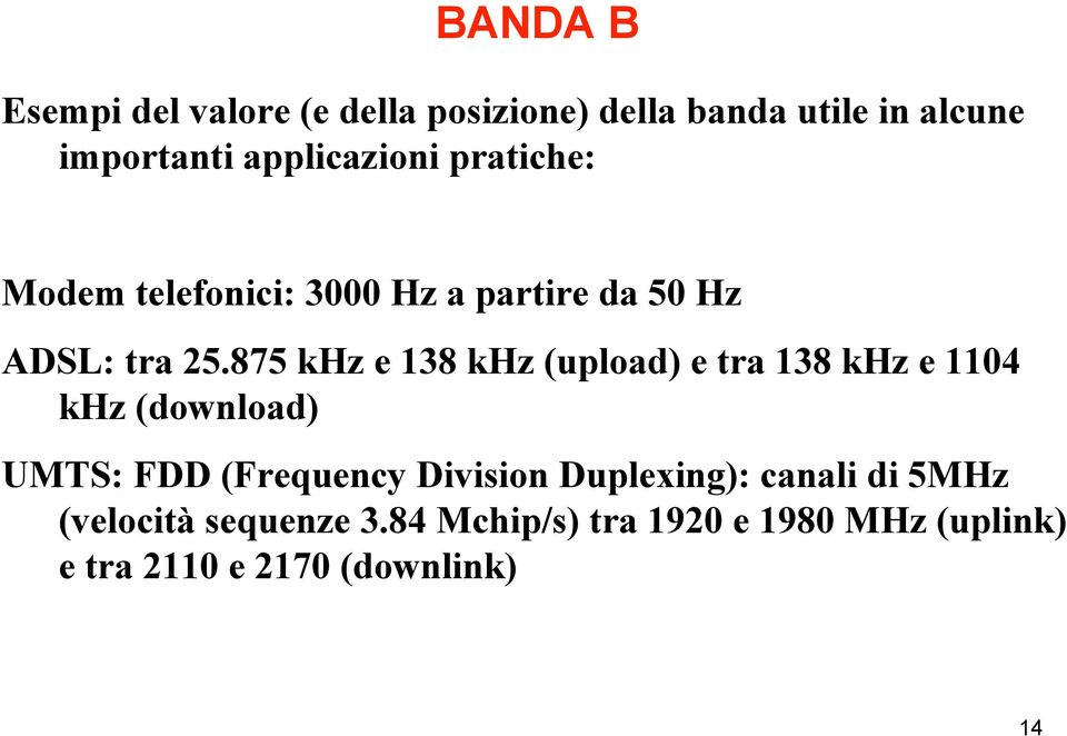 875 khz e 138 khz (upload) e tra 138 khz e 1104 khz (download) UMTS: FDD (Frequency Division