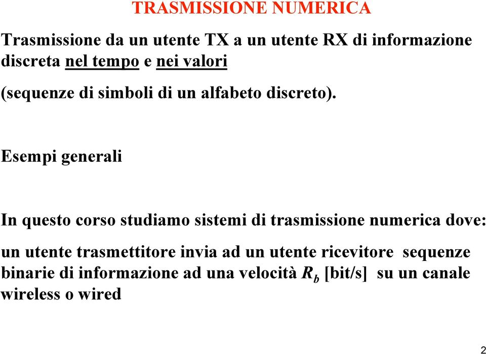 Esempi generali In questo corso studiamo sistemi di trasmissione numerica dove: un utente