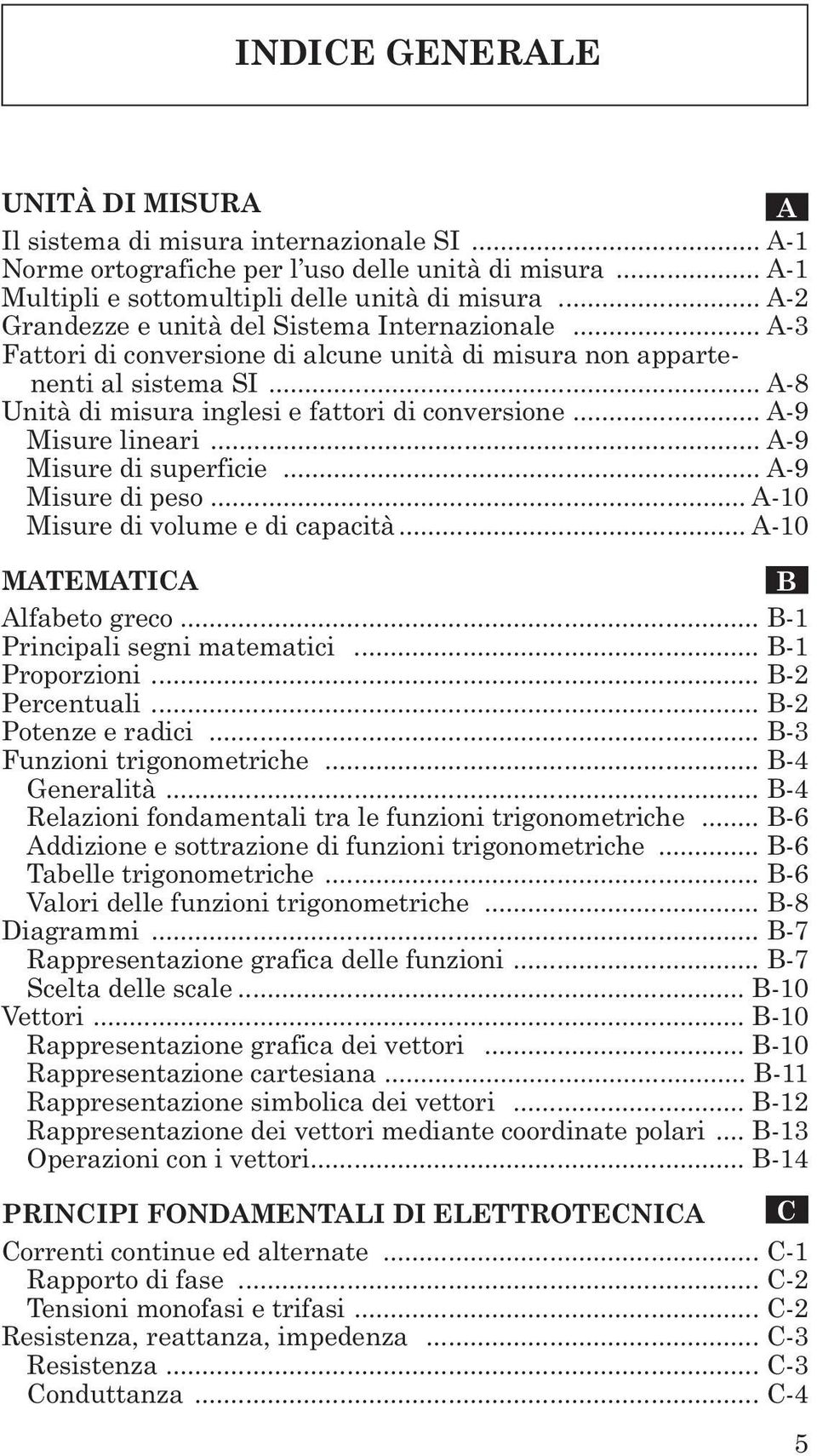 .. A-9 Misure lineari... A-9 Misure di superficie... A-9 Misure di peso... A-10 Misure di volume e di capacità... A-10 MATEMATICA B Alfabeto greco... B-1 Principali segni matematici... B-1 Proporzioni.