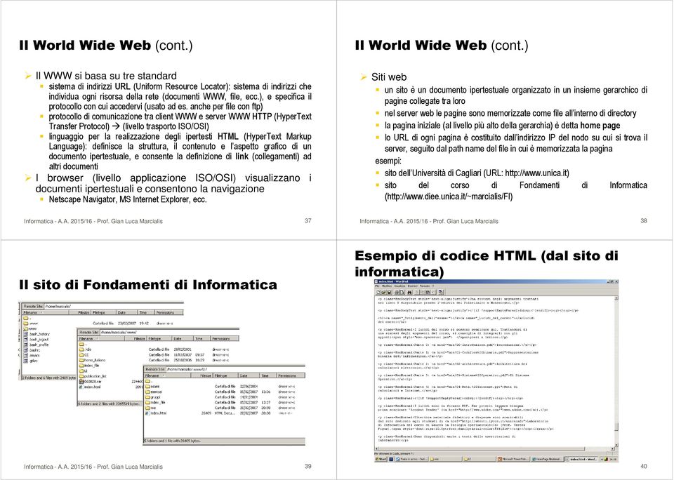 anche per file con ftp) protocollo di comunicazione tra client WWW e server WWW HTTP (HyperText Transfer Protocol)(livello trasporto ISO/OSI) linguaggio per la realizzazione degli ipertesti HTML