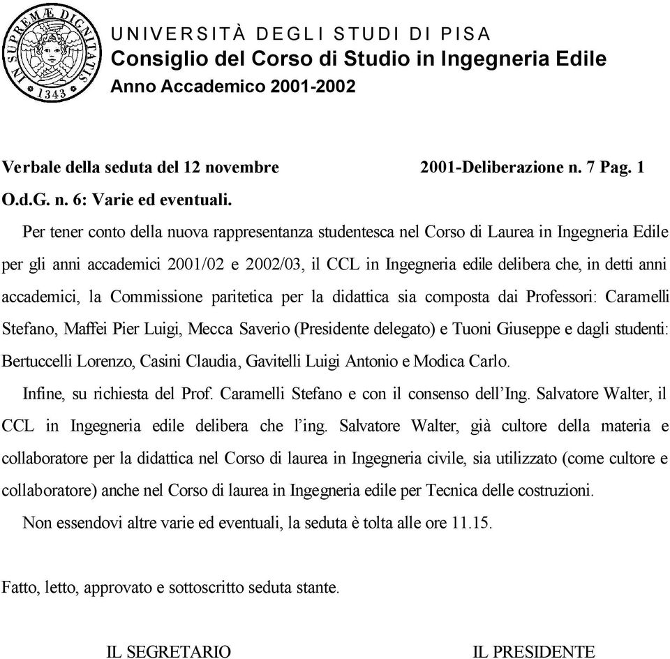 accademici, la Commissione paritetica per la didattica sia composta dai Professori: Caramelli Stefano, Maffei Pier Luigi, Mecca Saverio (Presidente delegato) e Tuoni Giuseppe e dagli studenti: