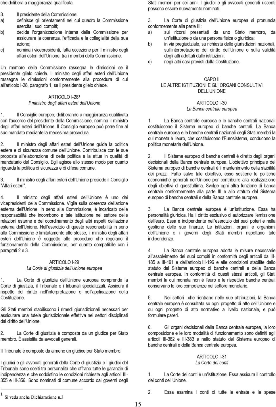 l'efficacia e la collegialità della sua azione; c) nomina i vicepresidenti, fatta eccezione per il ministro degli affari esteri dell'unione, tra i membri della Commissione.