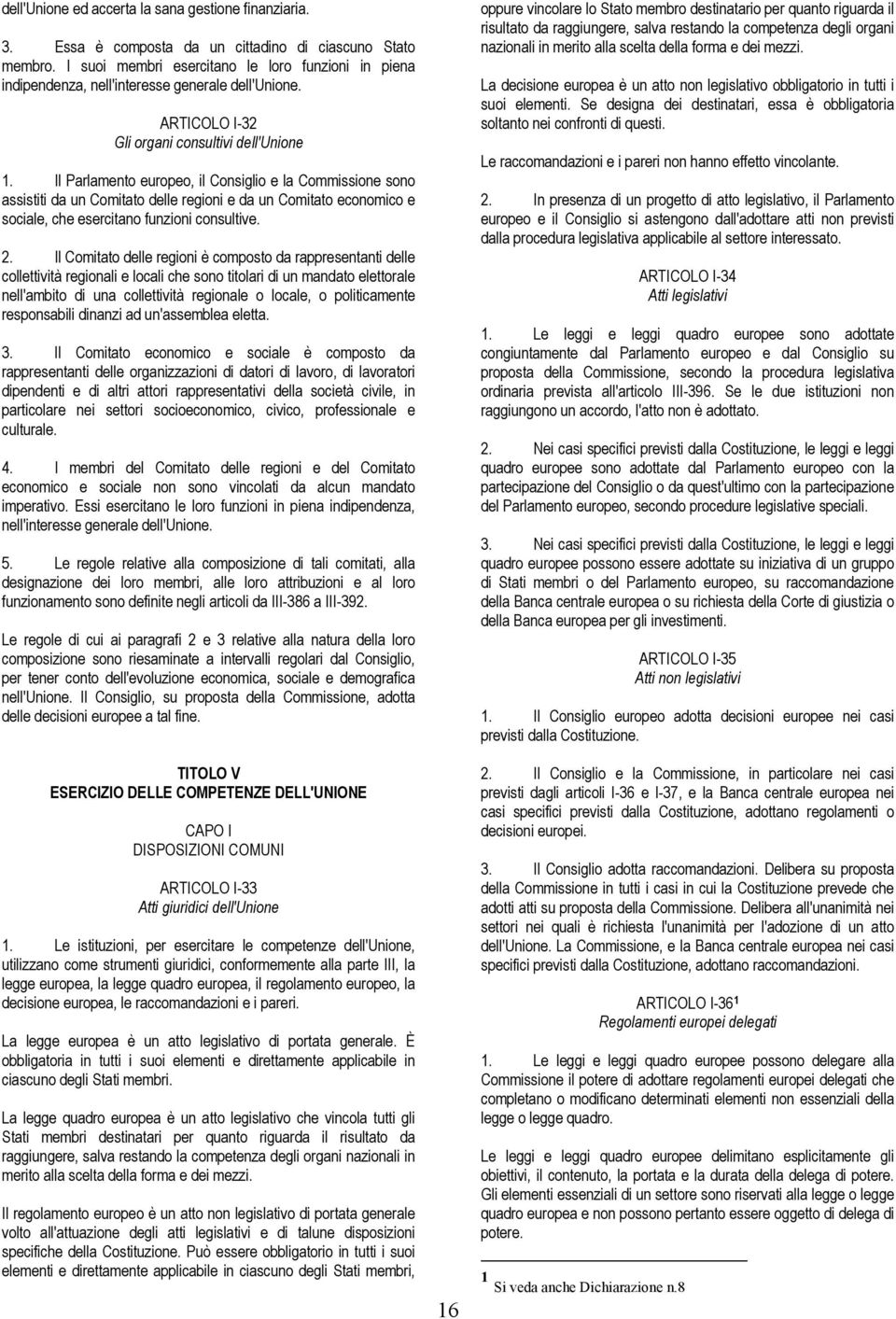 Il Parlamento europeo, il Consiglio e la Commissione sono assistiti da un Comitato delle regioni e da un Comitato economico e sociale, che esercitano funzioni consultive. 2.