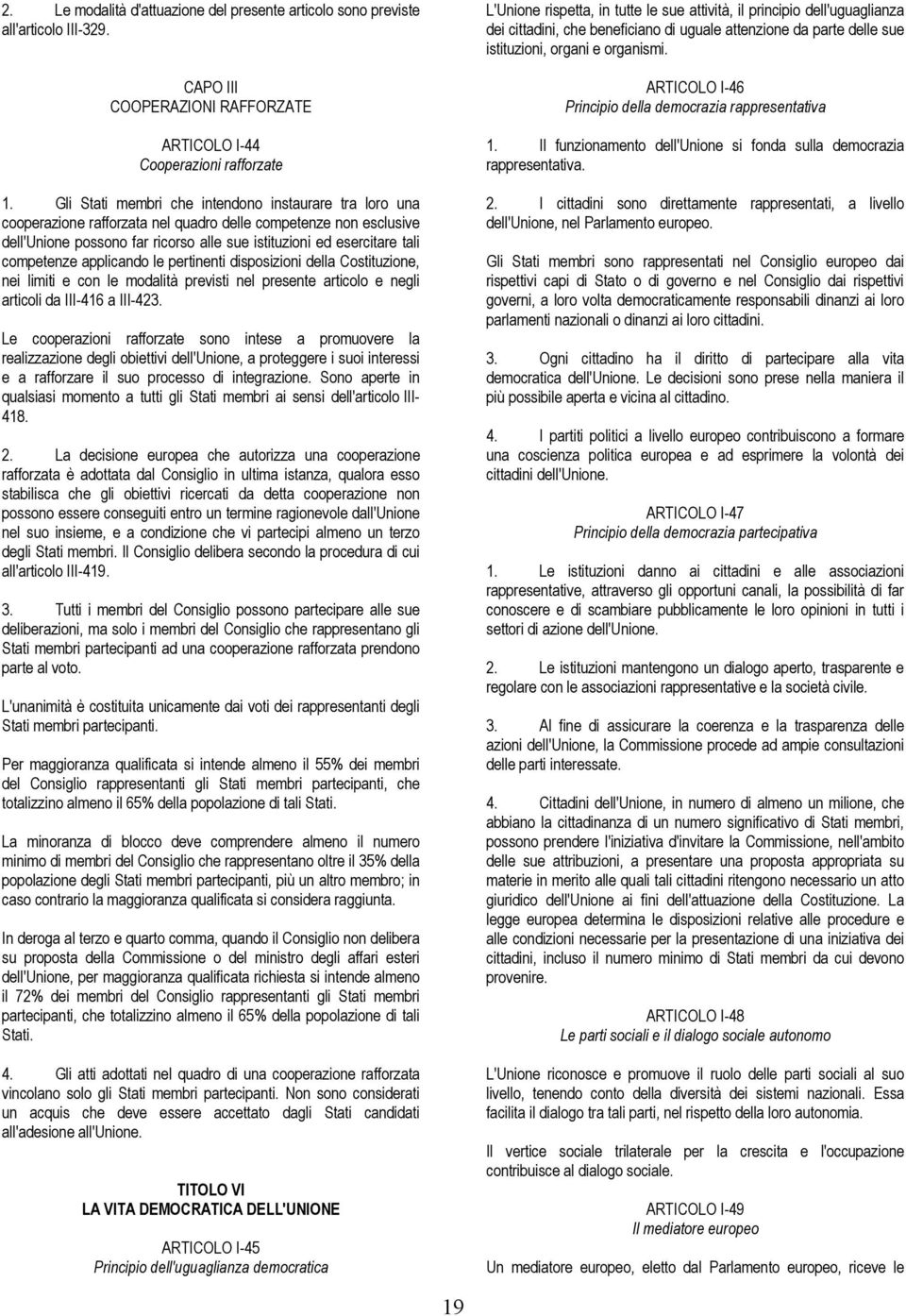 competenze applicando le pertinenti disposizioni della Costituzione, nei limiti e con le modalità previsti nel presente articolo e negli articoli da III-416 a III-423.