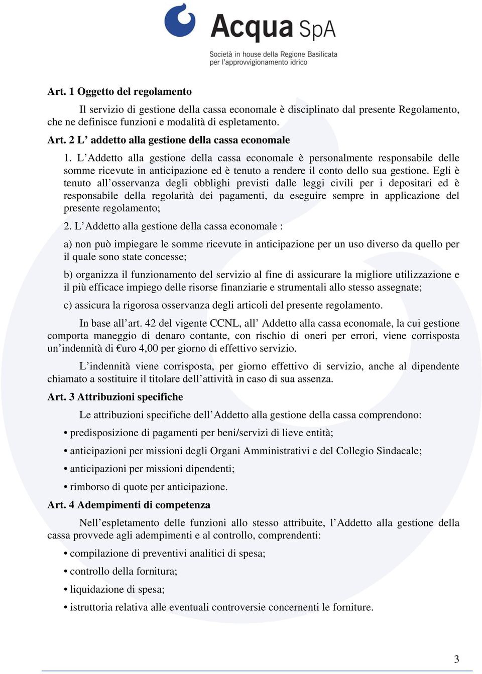 L Addetto alla gestione della cassa economale è personalmente responsabile delle somme ricevute in anticipazione ed è tenuto a rendere il conto dello sua gestione.