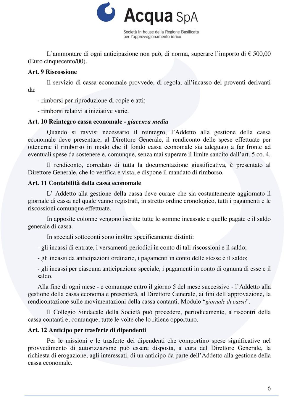 10 Reintegro cassa economale giacenza media Quando si ravvisi necessario il reintegro, l Addetto alla gestione della cassa economale deve presentare, al Direttore Generale, il rendiconto delle spese