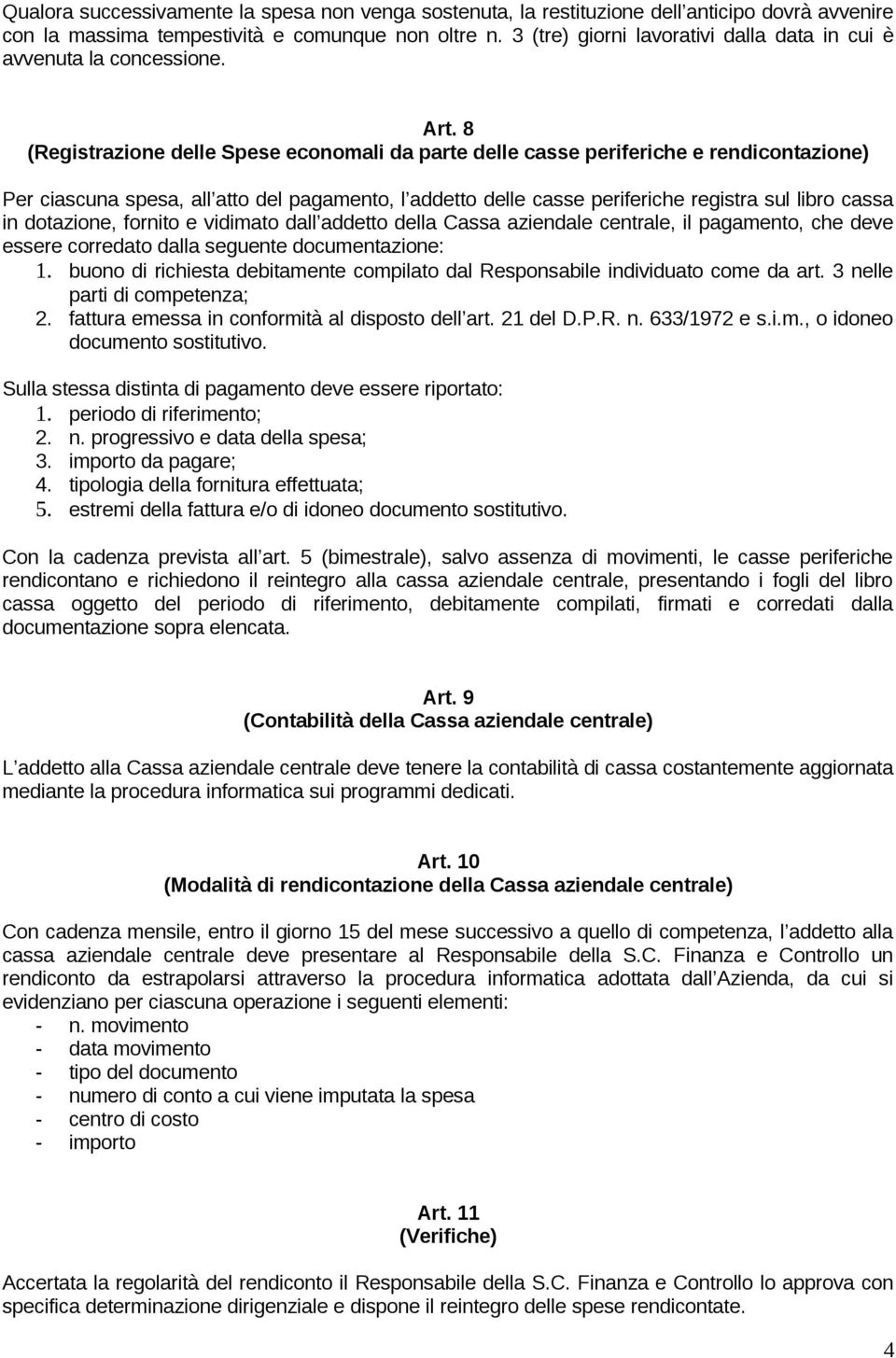 8 (Registrazione delle Spese economali da parte delle casse periferiche e rendicontazione) Per ciascuna spesa, all atto del pagamento, l addetto delle casse periferiche registra sul libro cassa in