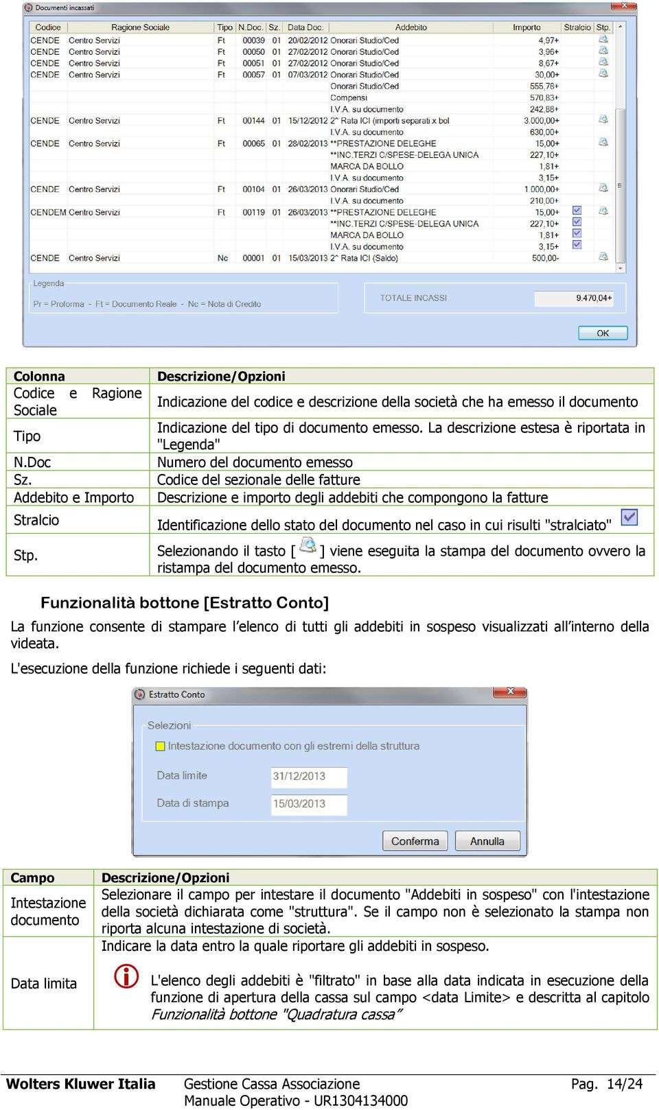 stato del documento nel caso in cui risulti "stralciato" Stp. Selezionando il tasto [ ] viene eseguita la stampa del documento ovvero la ristampa del documento emesso.